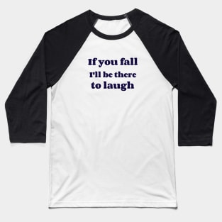 If you fall I'll be there to laugh Baseball T-Shirt